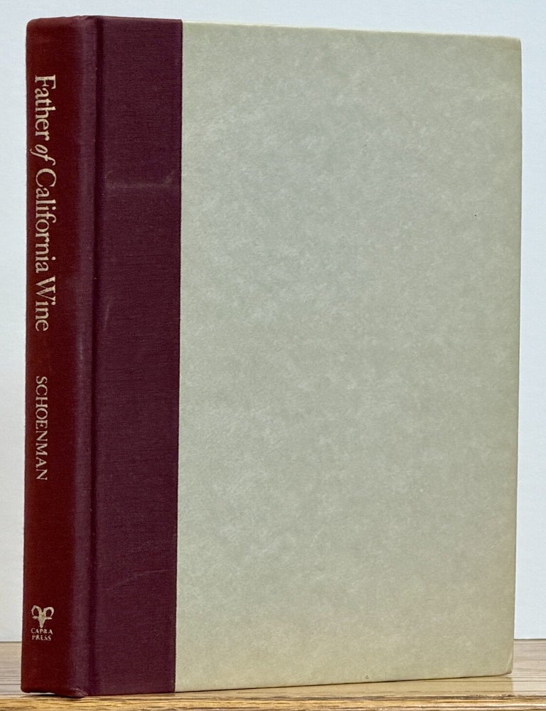 Item #52336 FATHER Of CALIFORNIA WINE: AGOSTON HARASZTHY. Including Grape Culture, Wines & Wine-Making. Wine Literature, Theodore. Balzer Schoenman, Agoston - Subject, Robert L. - Contributor. Haraszthy.