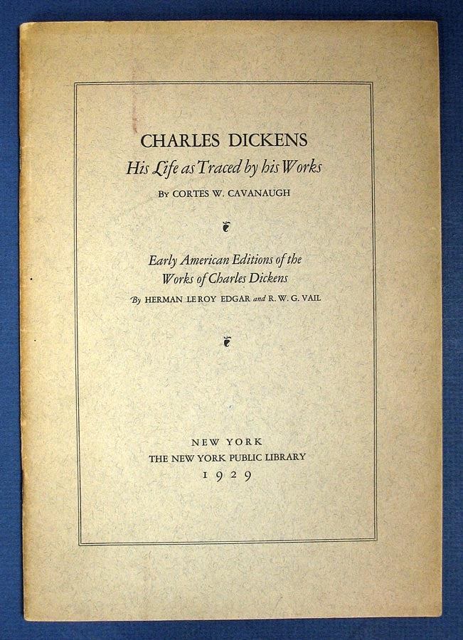 Item #5926.6 EARLY AMERICAN EDITIONS Of The WORKS Of CHARLES DICKENS [with] CHARLES DICKENS His Life as Traced by his Works. Charles. 1812 - 1870 Dickens, Herman Le Roy Edgar, R. W. G. Cavanaugh Vail, Cortes W.