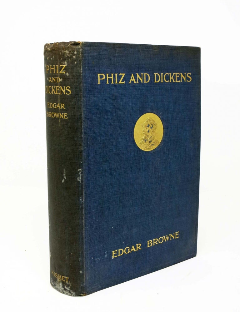 Item #622.5 PHIZ And DICKENS. As They Appeared to Edgar Browne. With Original Illustrations by Hablot K. Browne. Charles. 1812 - 1870 Dickens, Hablot K. - Browne, Edgar Browne.