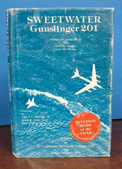 Item #7787 SWEETWATER Gunslinger 201. A Saga of Carrier Pilots Who Live By Chance. Love By Choice.; Foreward by Adm J. L. Holloway III (Ret). Aviation Novel, LCDR William H. LaBarge, Robert Lawrence Holt.
