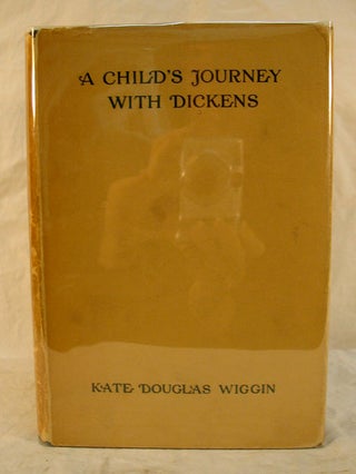 Item #823.8 A CHILD'S JOURNEY With DICKENS. Charles. 1812 - 1870 Dickens, Kate Douglas Wiggin,...
