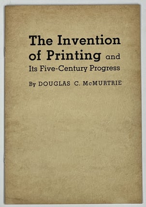 Item #8387 The INVENTION Of PRINTING and Its Five-Century Progress. Douglas C. McMurtrie
